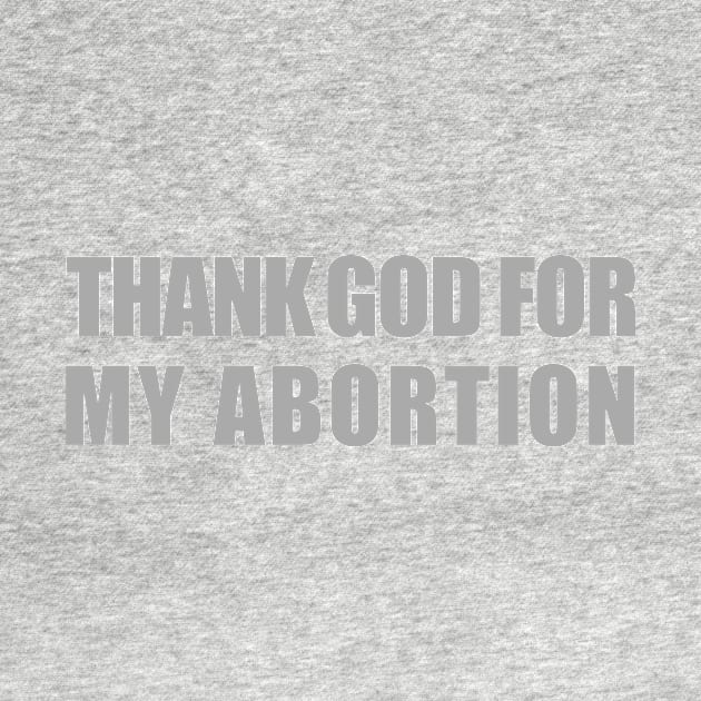 Thank God for my Abortion by NickiPostsStuff